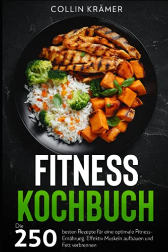 Fitness Kochbuch: Die 250 besten Rezepte für eine optimale Fitness-Ernährung. Effektiv Muskeln aufbauen und Fett verbrennen. - Geschenkapp
