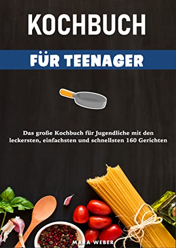 Kochbuch für Teenager: Das große Kochbuch für Jugendliche mit den leckersten, einfachsten und schnellsten 160 Gerichten - Geschenkapp